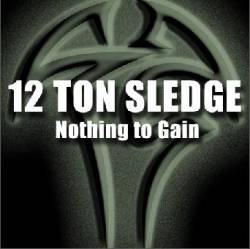 12 Ton Sledge : Nothing To Gain